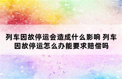 列车因故停运会造成什么影响 列车因故停运怎么办能要求赔偿吗